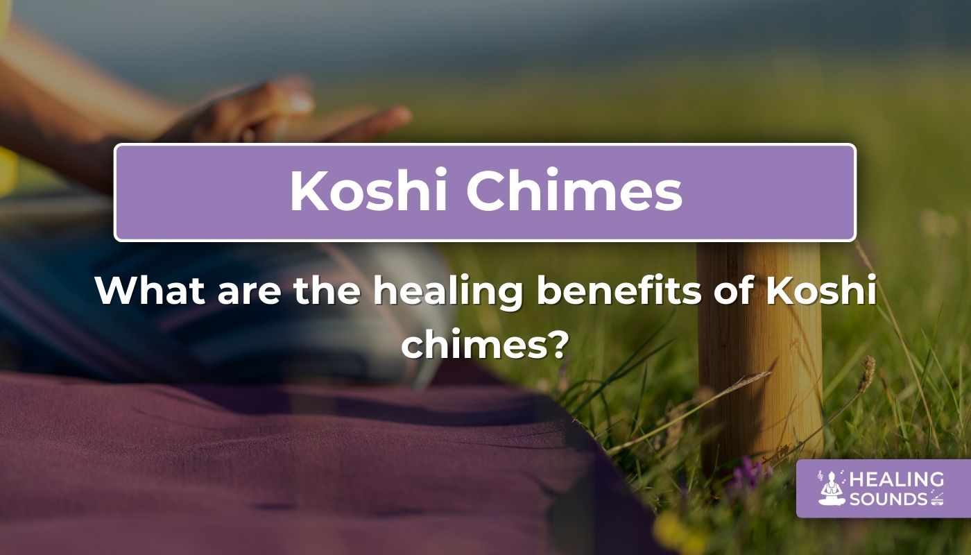 What are the healing benefits of koshi chimes