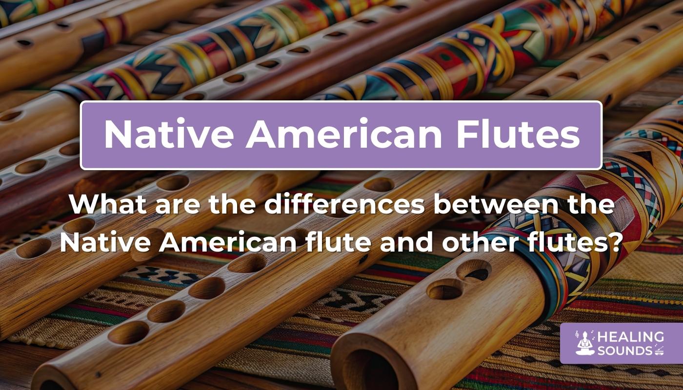 Native American flute vs other flutes: Key differences