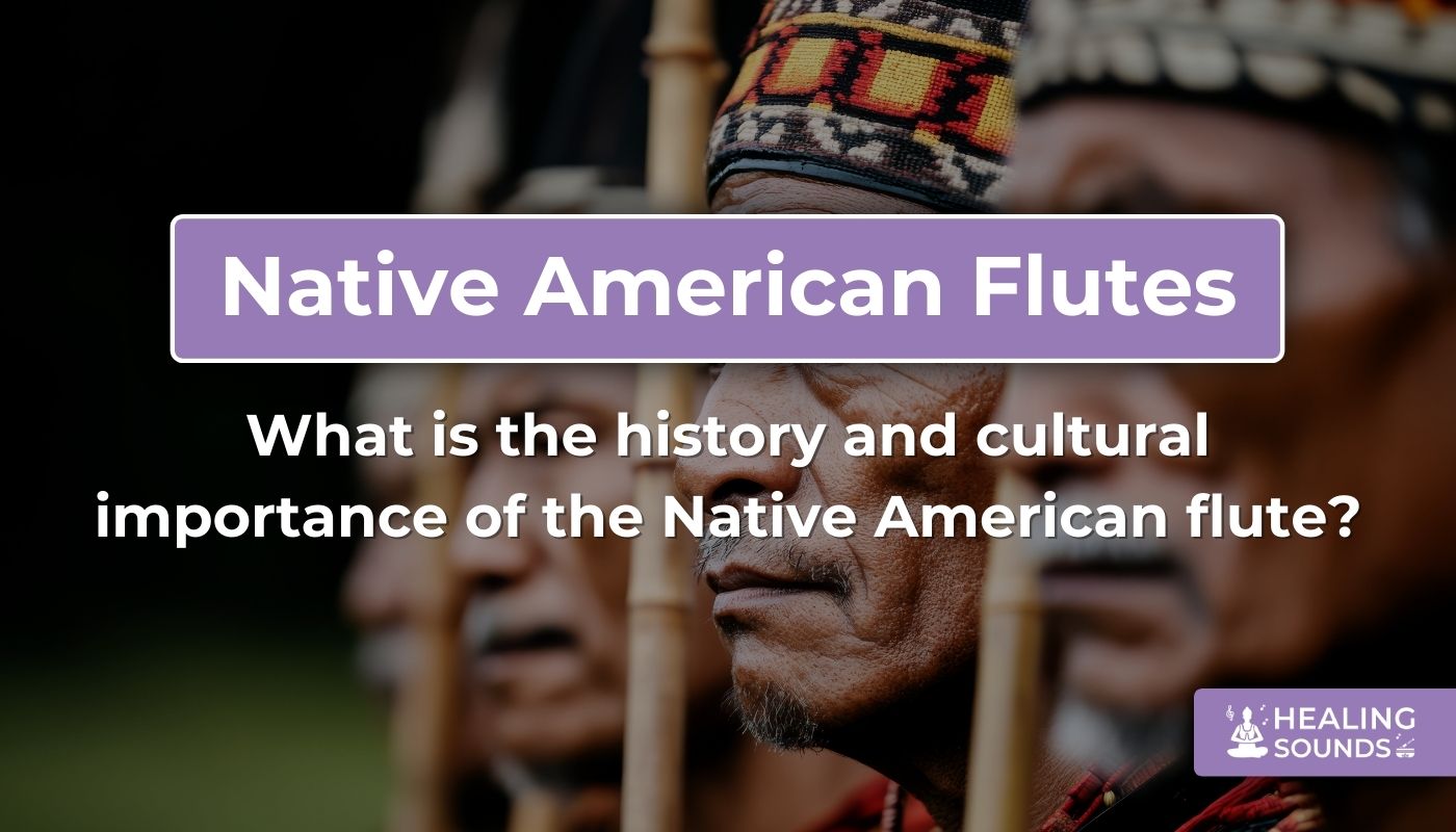 The history and cultural significance of the Native American flute