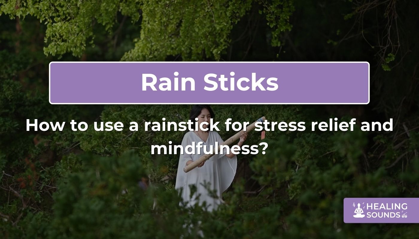 How to use a rainstick for stress relief and mindfulness