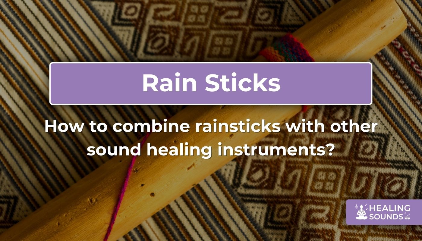 How to combine a rainstick with other sound healing instruments