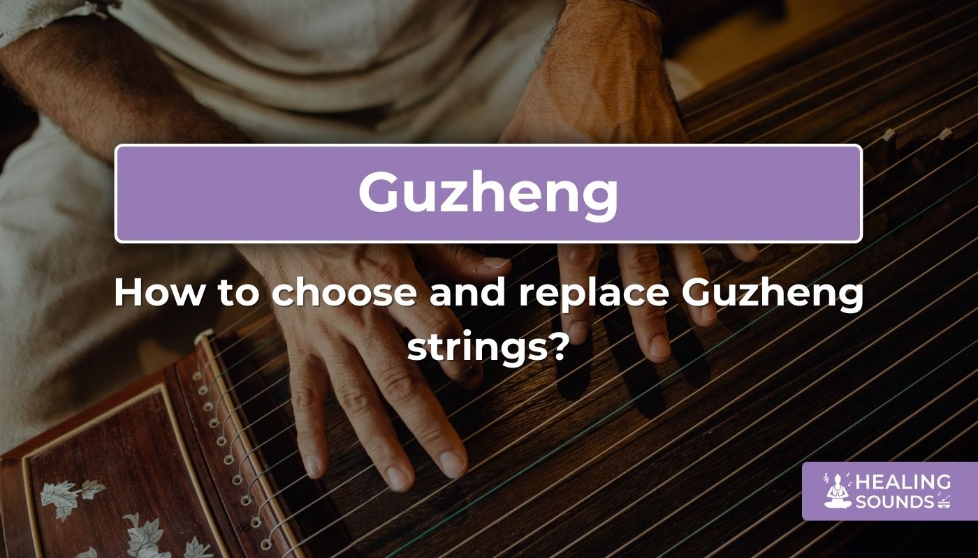 Best Guzheng strings: How to choose and replace them