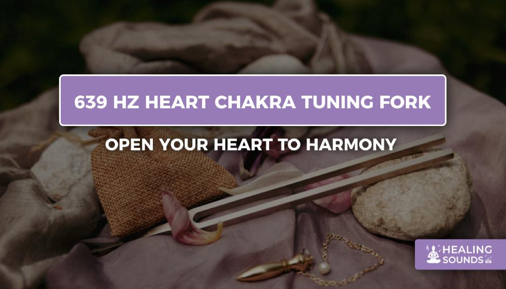 639 hz heart chakra tuning fork for healing, 639 hertz heart chakra tuning fork