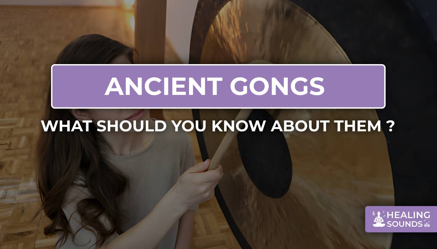 Discover the fascinant origins of ancient gongs