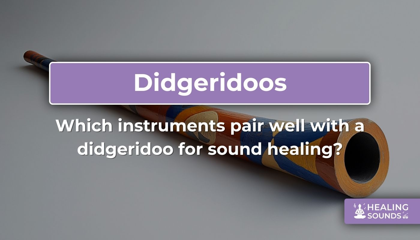 Which healing instruments to combine with a didgeridoo?