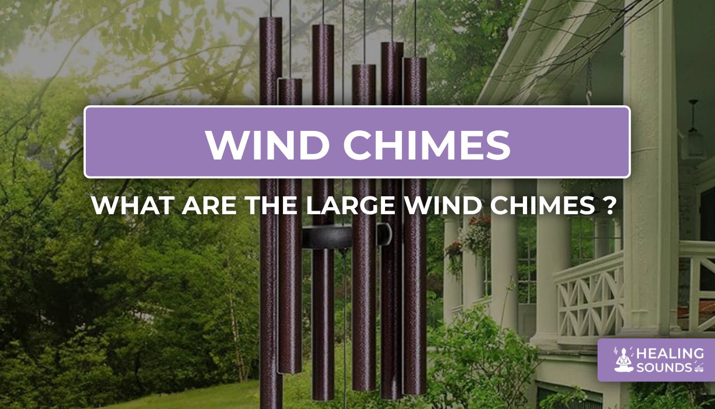 Everything You Need to Know About Large Wind Chimes